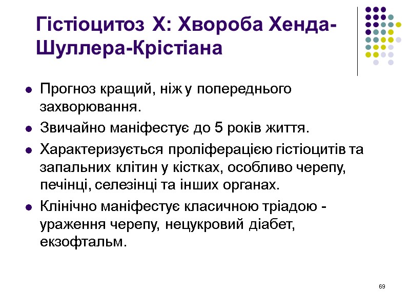69 Гістіоцитоз Х: Хвороба Хенда-Шуллера-Крістіана  Прогноз кращий, ніж у попереднього захворювання. Звичайно маніфестує